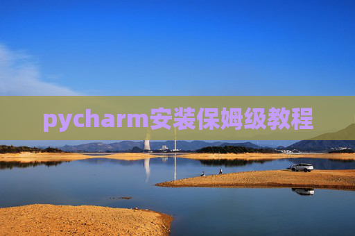 pycharm安装保姆级教程 pycharm安装保姆级教程